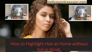 How to highlight hair at home without foil in Hindi