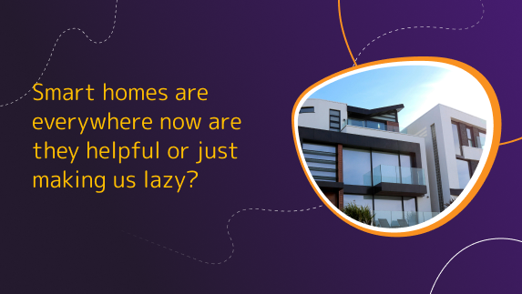 Smart homes are everywhere now are they helpful or just making us lazy?