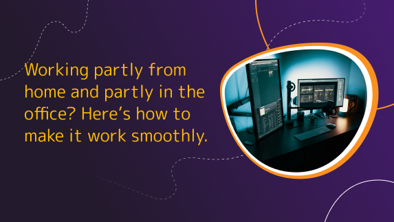Working partly from home and partly in the office? Here’s how to make it work smoothly.